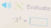 3x^7 Evaluate
-3^3=□