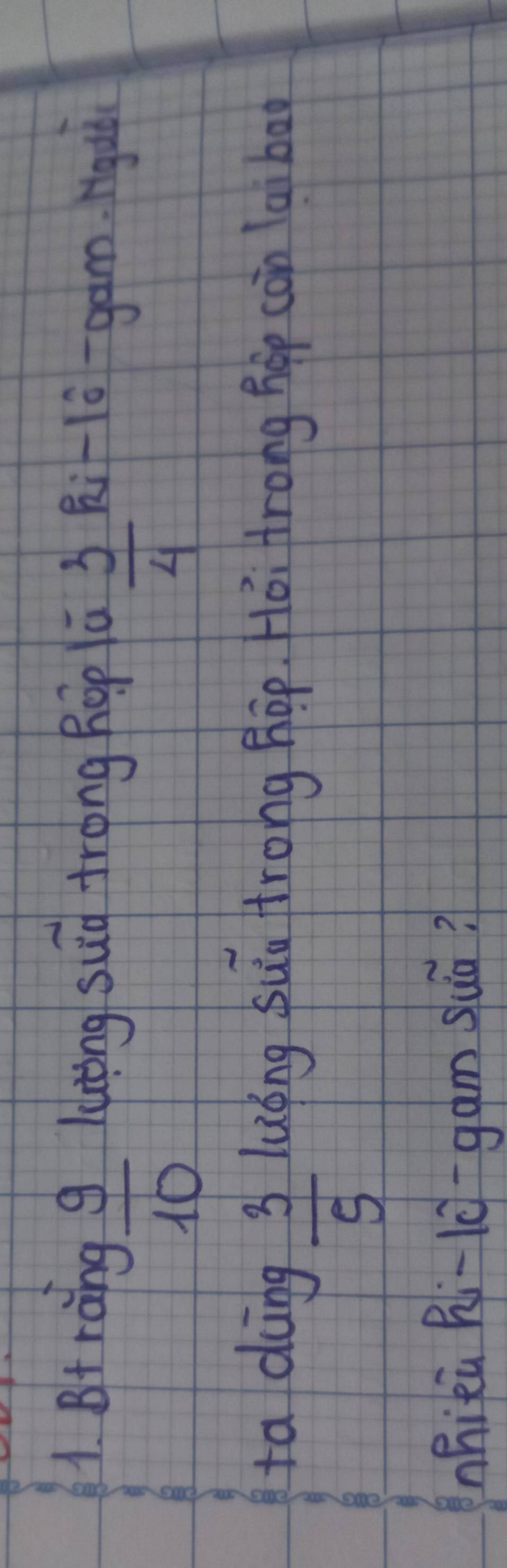 Bt rang luting sug trong hop a Ri - 10 -gam. Mgaà
 9/10 
 3/4 
ta dong luǒng suà Hrong hop. Hoi frong hop con lai bog
 3/5 
nhikù Ri- 10 -gam suǒ?