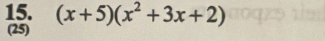 (x+5)(x^2+3x+2)
(25)