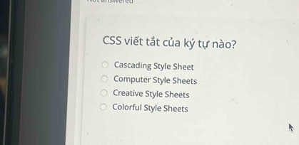 CSS viết tắt của ký tự nào?
Cascading Style Sheet
Computer Style Sheets
Creative Style Sheets
Colorful Style Sheets