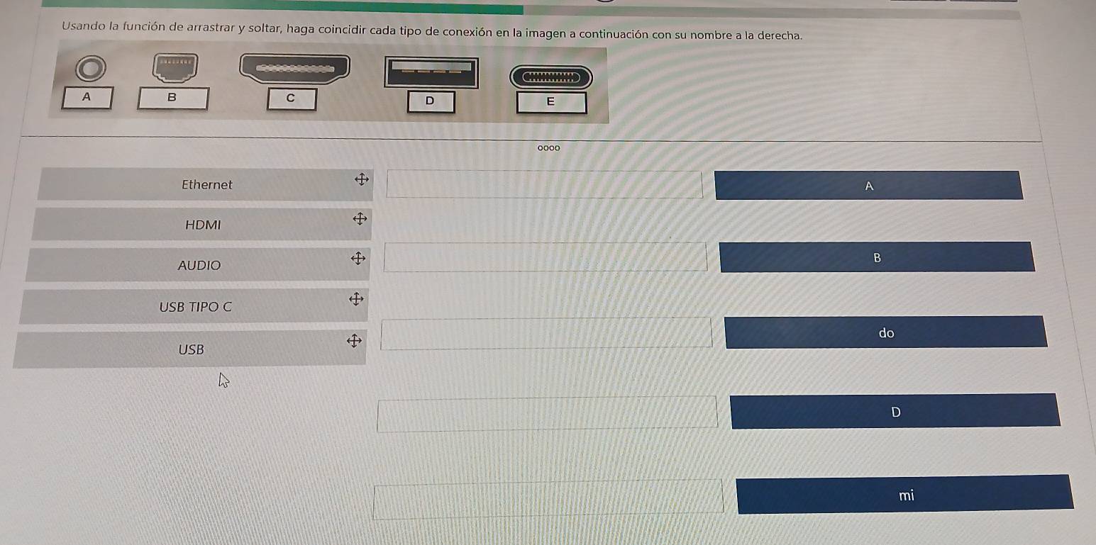 Usando la función de arrastrar y soltar, haga coincidir cada tipo de conexión en la imagen a continuación con su nombre a la derecha.

A B
C
D
E
oooo
Ethernet A
HDMI
AUDIO
B
USB TIPO C
do
USB
mi