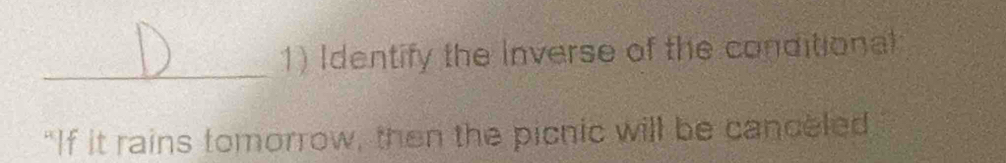 Identify the Inverse of the conditional 
_ 
"If it rains tomorrow, then the picnic will be canceled