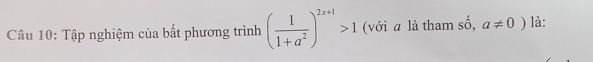 Tập nghiệm của bất phương trình ( 1/1+a^2 )^2x+1>1 (với a là tham shat o,a!= 0) là: