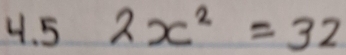 5 2x^2=32