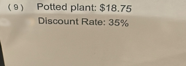 9 Potted plant: $18.75
Discount Rate: 35%