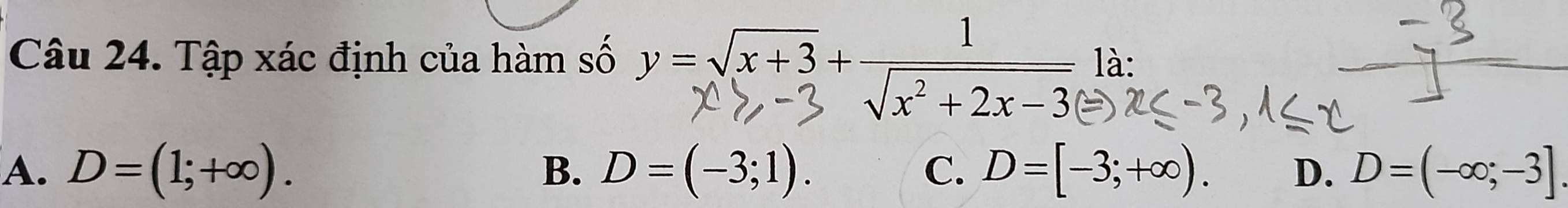 Tập xác định của hàm số y=sqrt(x+3)+ 1/□   là:
sqrt(x^2)+2x-3
A. D=(1;+∈fty ). B. D=(-3;1). C. D=[-3;+∈fty ). D. D=(-∈fty ,-3]