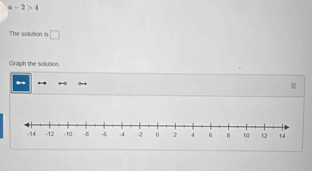 a-2>4
The solution is V 
Graph the solution.