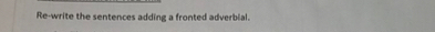 Re-write the sentences adding a fronted adverbial.