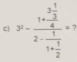 3^2-frac 1+frac 3 1/3 42-frac 11+ 1/2 = 2