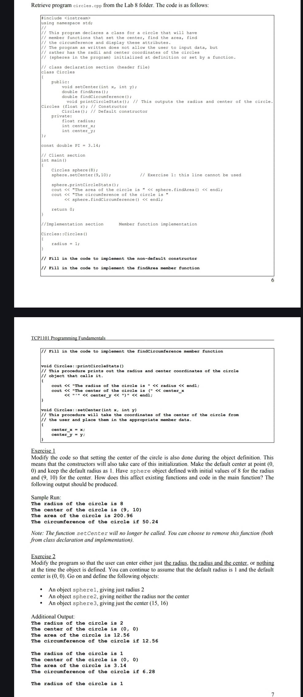 This program declares a class for a circle that will have
The program as written does not allow the user to input data, but
// rather has the radii and center coordinates of the circles
// (spheres in the program) initialized at definition or set by a function.
// class declaration section (header file)
public:
double findArea();
double findCircumference();
void printCircleStats(); // This outputs the radius and center of the circle
private:
int center_y:
// Client section
cout