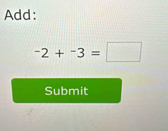 Add:
-2+^-3=□
Submit