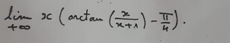 limlimits _+∈fty x(arctan ( x/x+1 )- π /4 ).