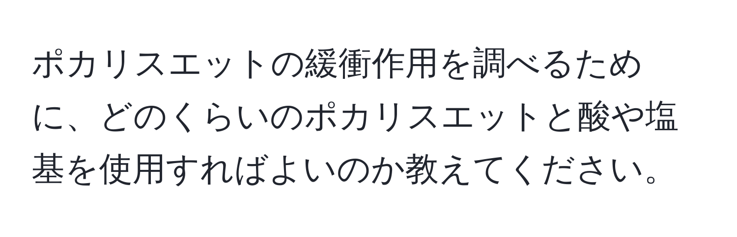 ポカリスエットの緩衝作用を調べるために、どのくらいのポカリスエットと酸や塩基を使用すればよいのか教えてください。