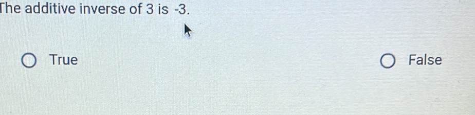 The additive inverse of 3 is -3.
True False