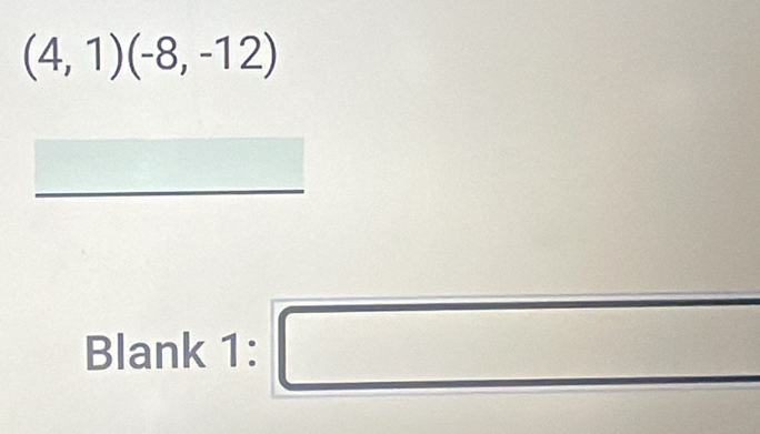 (4,1)(-8,-12)
Blank 1: □