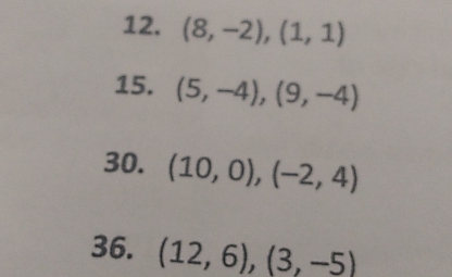 (8,-2), (1,1)
15. (5,-4), (9,-4)
30. (10,0), (-2,4)
36. (12,6), (3,-5)