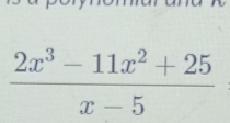  (2x^3-11x^2+25)/x-5 