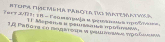 ΒΤΟΡΑ ΠИСΜΕΗΑ ΡΑБΟΤΑ ΠΟ ΜΑΤΕΜΑΤИΚΑ 
Тест 2/Π1 : 1В - Геометриуа и решаване проблеми,
1Γ Мерене и решаване проблеми, 
1ДΡабоτа со πодаτοци и решаванье πроблеми