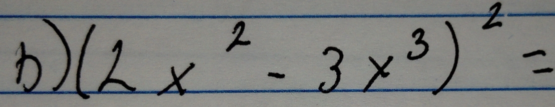 ) (2x^2-3x^3)^2=