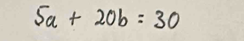 5a+20b=30