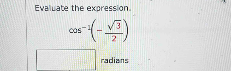 Evaluate the expression.
cos^(-1)(- sqrt(3)/2 )
radians