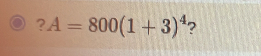 ?A=800(1+3)^4 ?