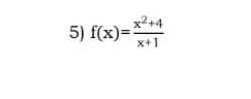 f(x)= (x^2+4)/x+1 