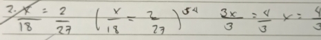  x/18 = 2/27 ( x/18 = 2/27 )^54 3x/3 = 4/3 x= 4/3 