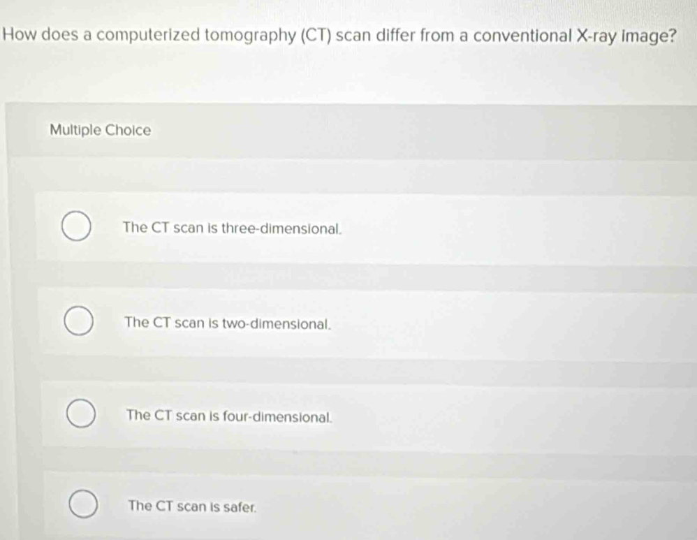 Solved: How does a computerized tomography (CT) scan differ from a ...