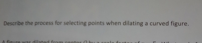 Describe the process for selecting points when dilating a curved figure.