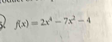 5 f(x)=2x^4-7x^2-4