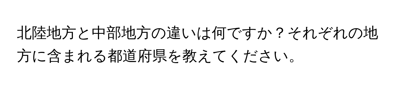 北陸地方と中部地方の違いは何ですか？それぞれの地方に含まれる都道府県を教えてください。