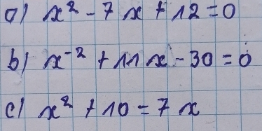 01 x^2-7x+12=0
b) x^(-2)+ln x-30=0
el x^2+10=7x