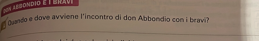 DON ABBONDIO E I BRAVI 
Quando e dove avviene l’incontro di don Abbondio con i bravi? 
__