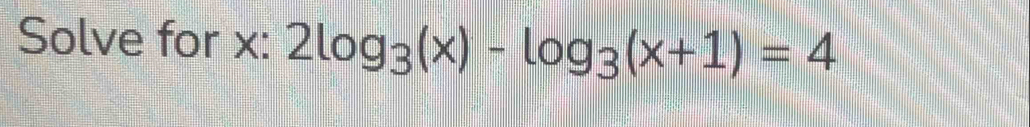 Solve for x : 2log _3(x)-log _3(x+1)=4