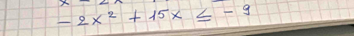 -2x^2+15x≤ -9