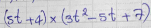 (5t+4)* (3t^2-5t+7)