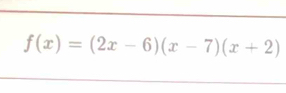 f(x)=(2x-6)(x-7)(x+2)