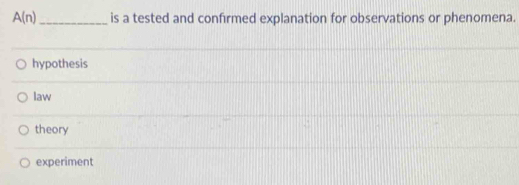 A(n) _ is a tested and confirmed explanation for observations or phenomena.
hypothesis
law
theory
experiment