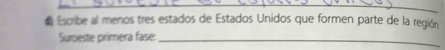 # Escribe al menos tres estados de Estados Unidos que formen parte de la región 
Suroeste primera fase:_