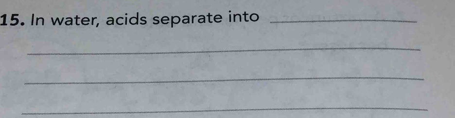 In water, acids separate into_ 
_ 
_ 
_