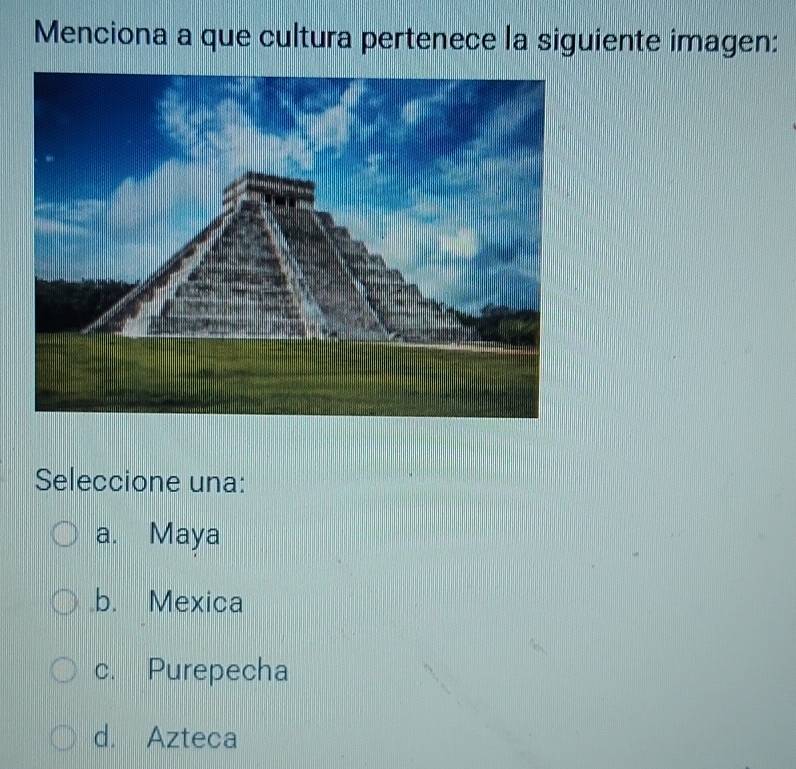 Menciona a que cultura pertenece la siguiente imagen:
Seleccione una:
a. Maya.b. Mexica
c. Purepecha
d. Azteca