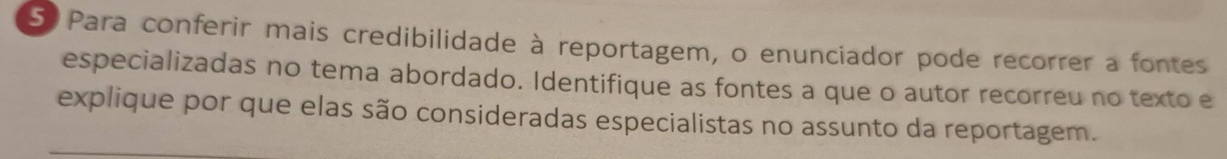 Para conferir mais credibilidade à reportagem, o enunciador pode recorrer a fontes 
especializadas no tema abordado. Identifique as fontes a que o autor recorreu no texto e 
explique por que elas são consideradas especialistas no assunto da reportagem.