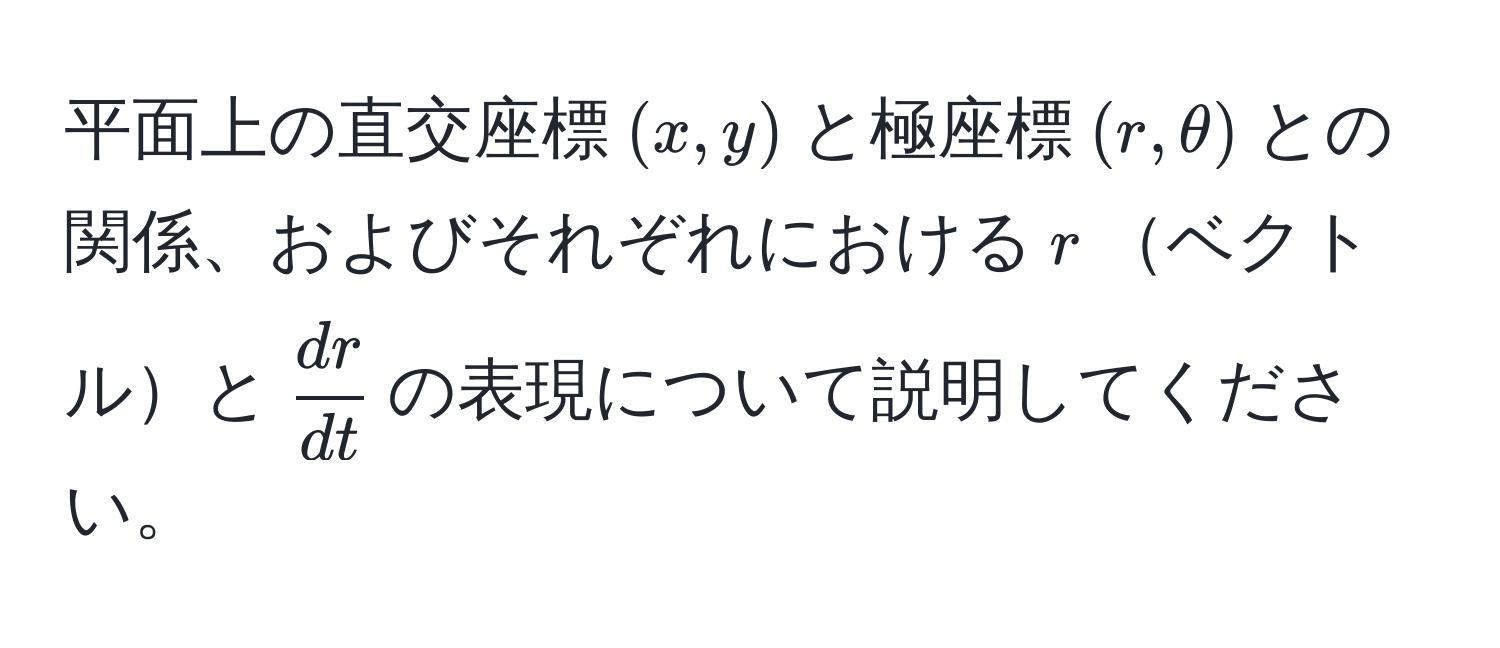 平面上の直交座標$(x,y)$と極座標$(r,θ)$との関係、およびそれぞれにおける$r$ベクトルと$ dr/dt $の表現について説明してください。