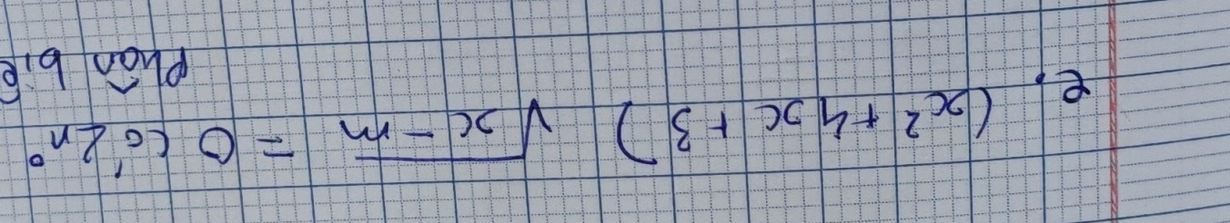 (x^2+4x+3)sqrt(x-m)=0co'2n°
Phan biē