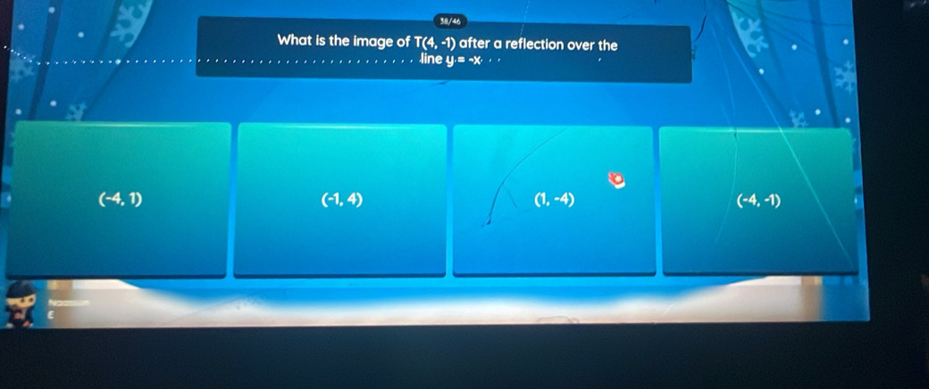 What is the image of T(4,-1) after a reflection over the
line y=-x. . .
(-4,1)
(-1,4)
(1,-4)
(-4,-1)