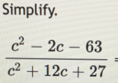 Simplify.
 (c^2-2c-63)/c^2+12c+27 =