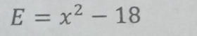 E=x^2-18