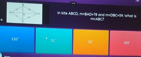 uve
In kite . 1 BCD, m and m . What is
m∠ ABC 2
110° 51° 59° 102°