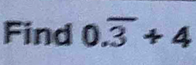 Find 0.overline 3+4